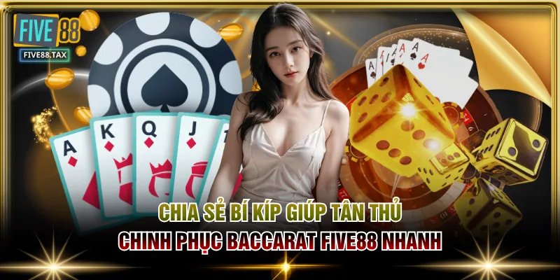Chia sẻ bí kíp giúp tân thủ chinh phục Baccarat FIVE88 nhanh