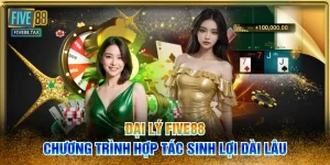 Đại Lý FIVE88 | Chương Trình Hợp Tác Sinh Lợi Dài Lâu