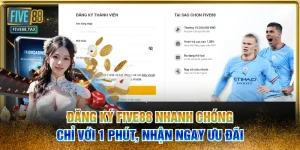 Đăng Ký FIVE88 Nhanh Chóng Chỉ Với 1 Phút, Nhận Ngay Ưu Đãi