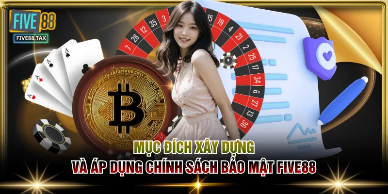 Mục đích xây dựng và áp dụng chính sách bảo mật FIVE88
