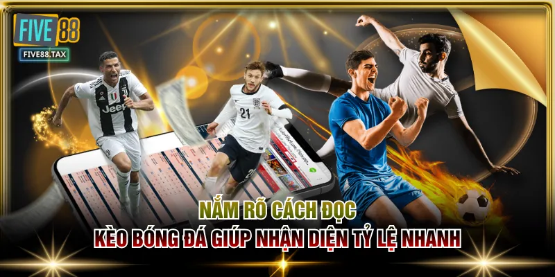 Nắm rõ cách đọc kèo bóng đá giúp nhận diện tỷ lệ nhanh