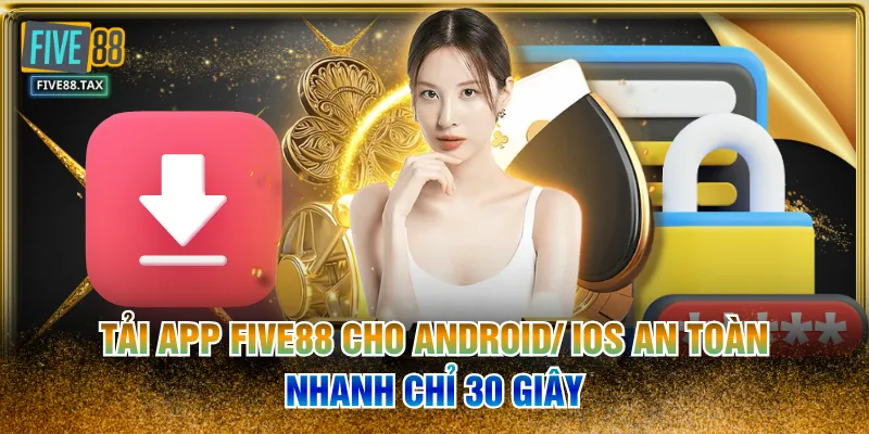 Tải App FIVE88 Cho Android/ iOS An Toàn, Nhanh Chỉ 30 Giây