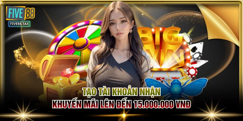 Tạo tài khoản nhận khuyến mãi lên đến 15.000.000 VNĐ